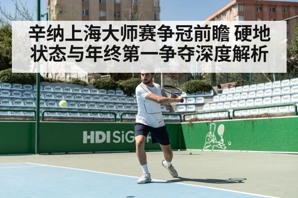 辛纳上海大师赛争冠前瞻 硬地状态与年终第一争夺深度解析 - hth